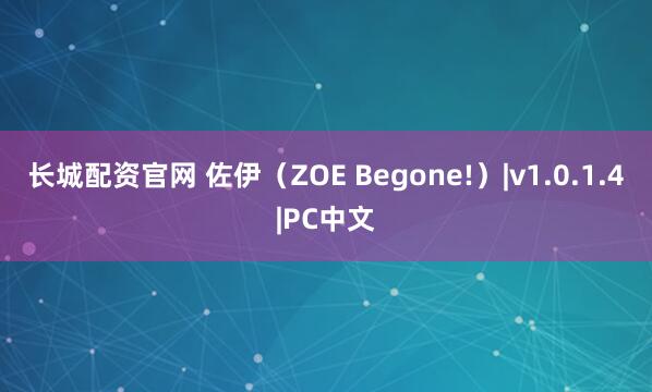 长城配资官网 佐伊（ZOE Begone!）|v1.0.1.4|PC中文