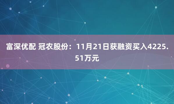 富深优配 冠农股份：11月21日获融资买入4225.51万元