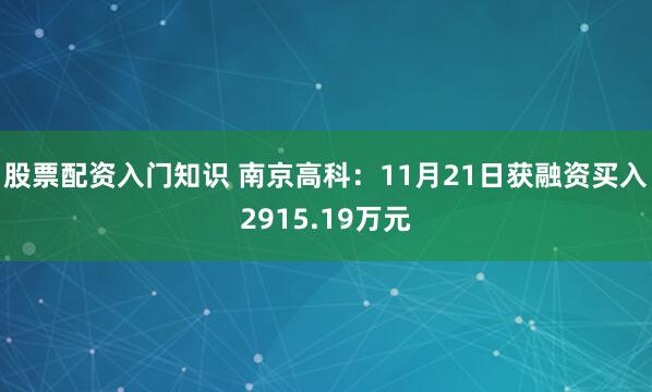 股票配资入门知识 南京高科：11月21日获融资买入2915.19万元